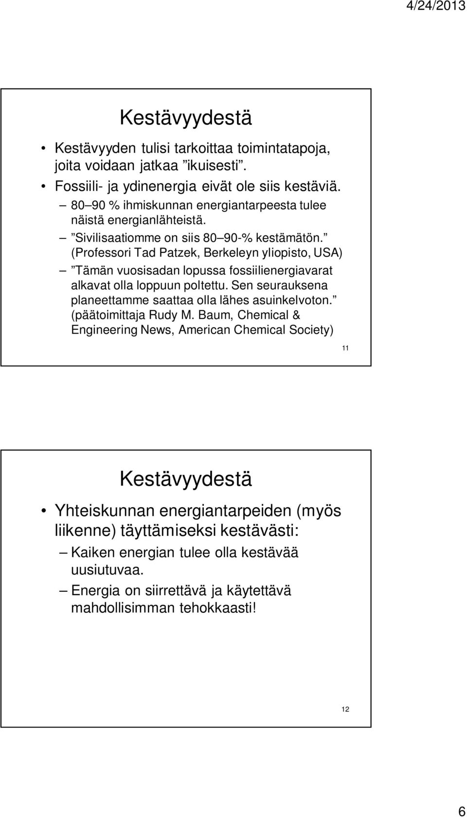 (Professori Tad Patzek, Berkeleyn yliopisto, USA) Tämän vuosisadan lopussa fossiilienergiavarat alkavat olla loppuun poltettu.