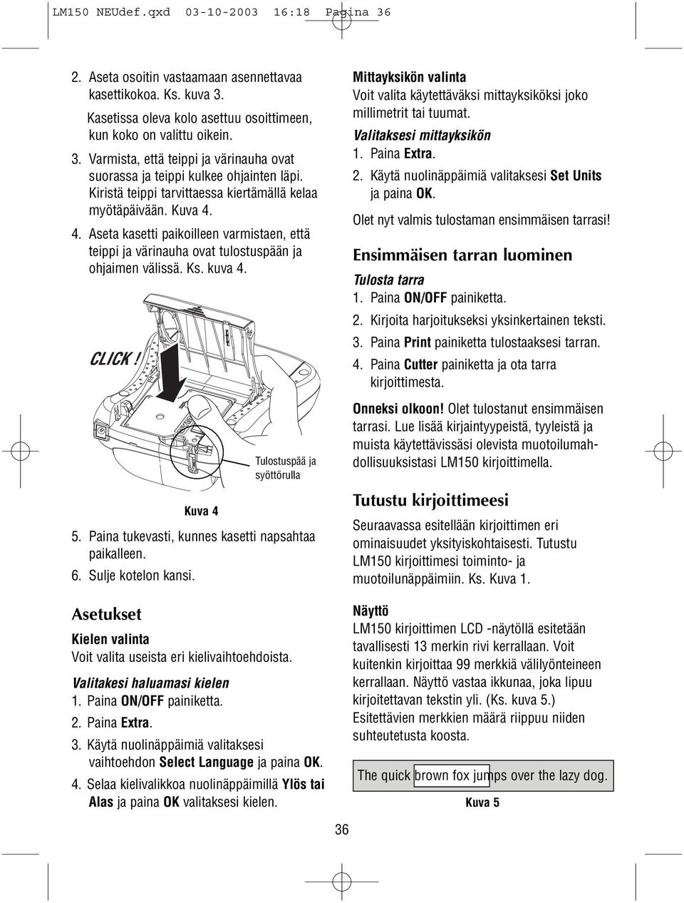 Kuva 4 Tulostuspää ja syöttörulla 5. Paina tukevasti, kunnes kasetti napsahtaa paikalleen. 6. Sulje kotelon kansi. Asetukset Kielen valinta Voit valita useista eri kielivaihtoehdoista.
