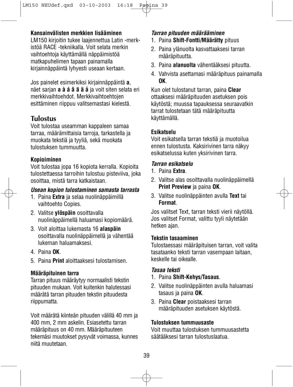Jos painelet esimerkiksi kirjainnäppäintä a, näet sarjan a à á â ã ä å ja voit siten selata eri merkkivaihtoehdot. Merkkivaihtoehtojen esittäminen riippuu valitsemastasi kielestä.