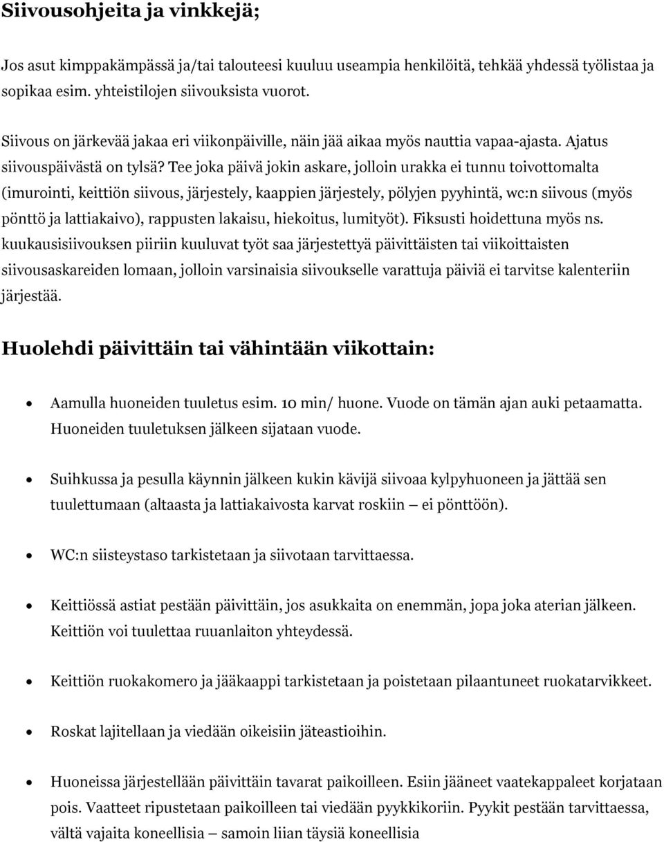 Tee joka päivä jokin askare, jolloin urakka ei tunnu toivottomalta (imurointi, keittiön siivous, järjestely, kaappien järjestely, pölyjen pyyhintä, wc:n siivous (myös pönttö ja lattiakaivo),