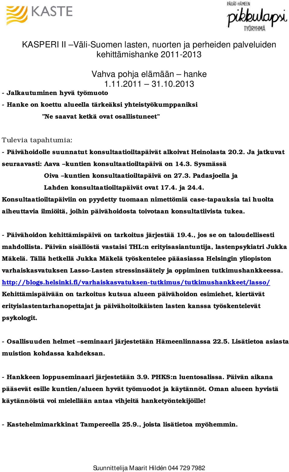 4. ja 24.4. Konsultaatioiltapäiviin on pyydetty tuomaan nimettömiä case-tapauksia tai huolta aiheuttavia ilmiöitä, joihin päivähoidosta toivotaan konsultatiivista tukea.