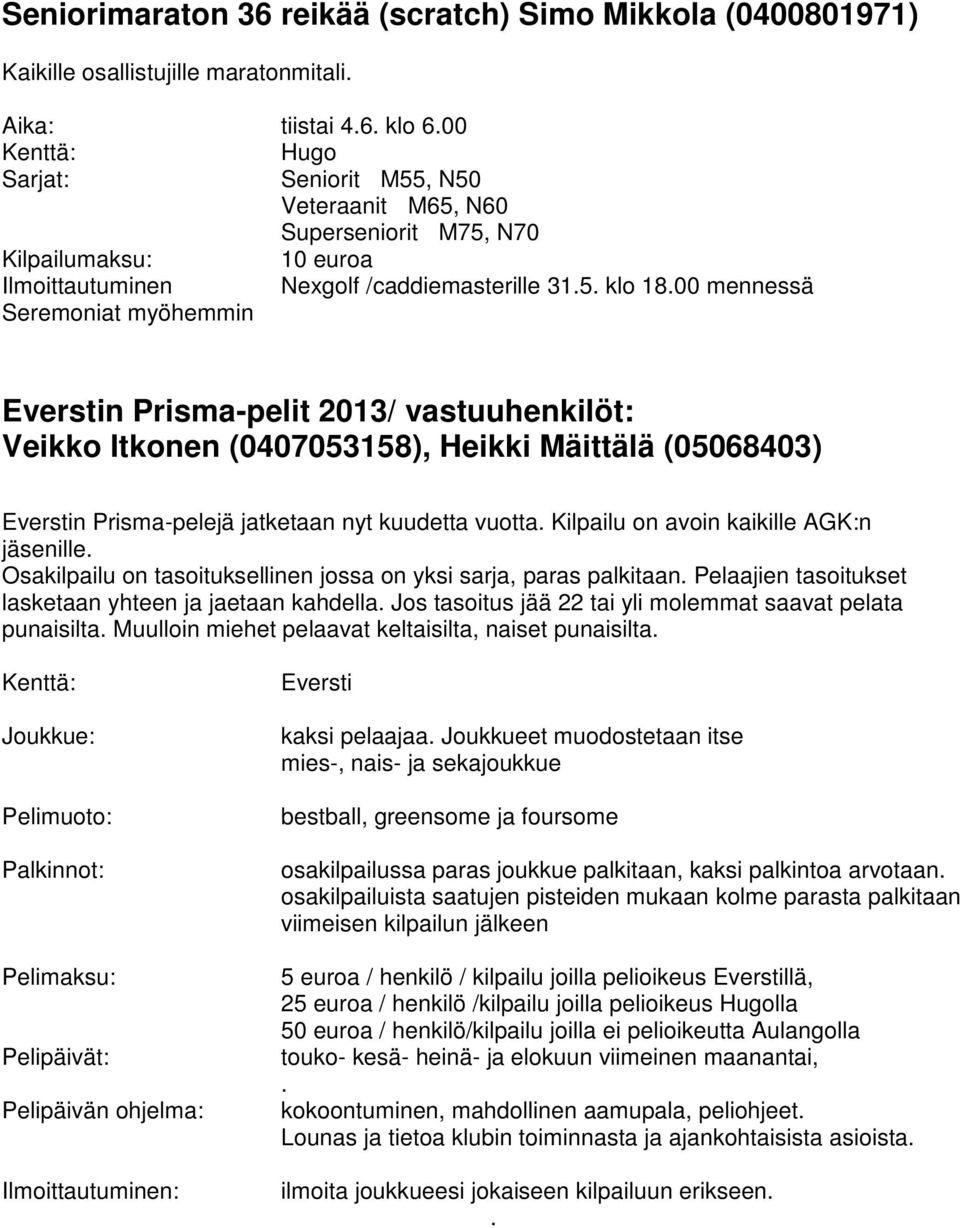 00 mennessä Seremoniat myöhemmin Everstin Prisma-pelit 2013/ vastuuhenkilöt: Veikko Itkonen (0407053158), Heikki Mäittälä (05068403) Everstin Prisma-pelejä jatketaan nyt kuudetta vuotta.