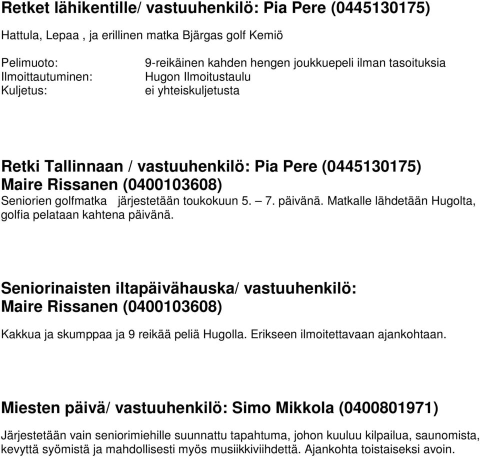 Matkalle lähdetään Hugolta, golfia pelataan kahtena päivänä. Seniorinaisten iltapäivähauska/ vastuuhenkilö: Maire Rissanen (0400103608) Kakkua ja skumppaa ja 9 reikää peliä Hugolla.