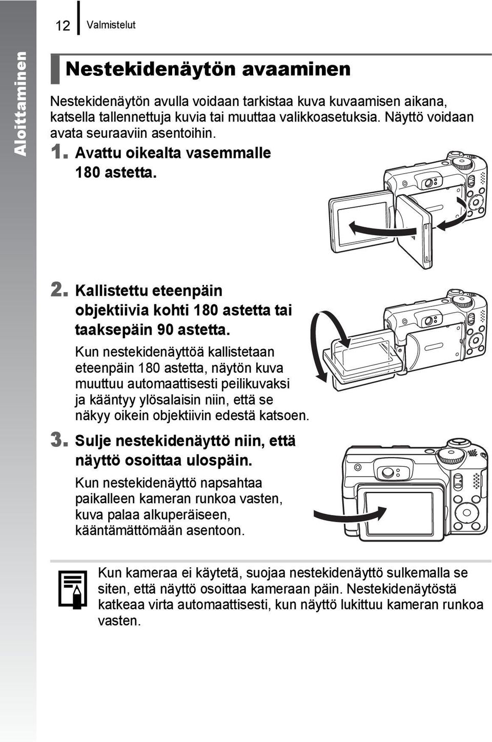 Kun nestekidenäyttöä kallistetaan eteenpäin 180 astetta, näytön kuva muuttuu automaattisesti peilikuvaksi ja kääntyy ylösalaisin niin, että se näkyy oikein objektiivin edestä katsoen. 3.