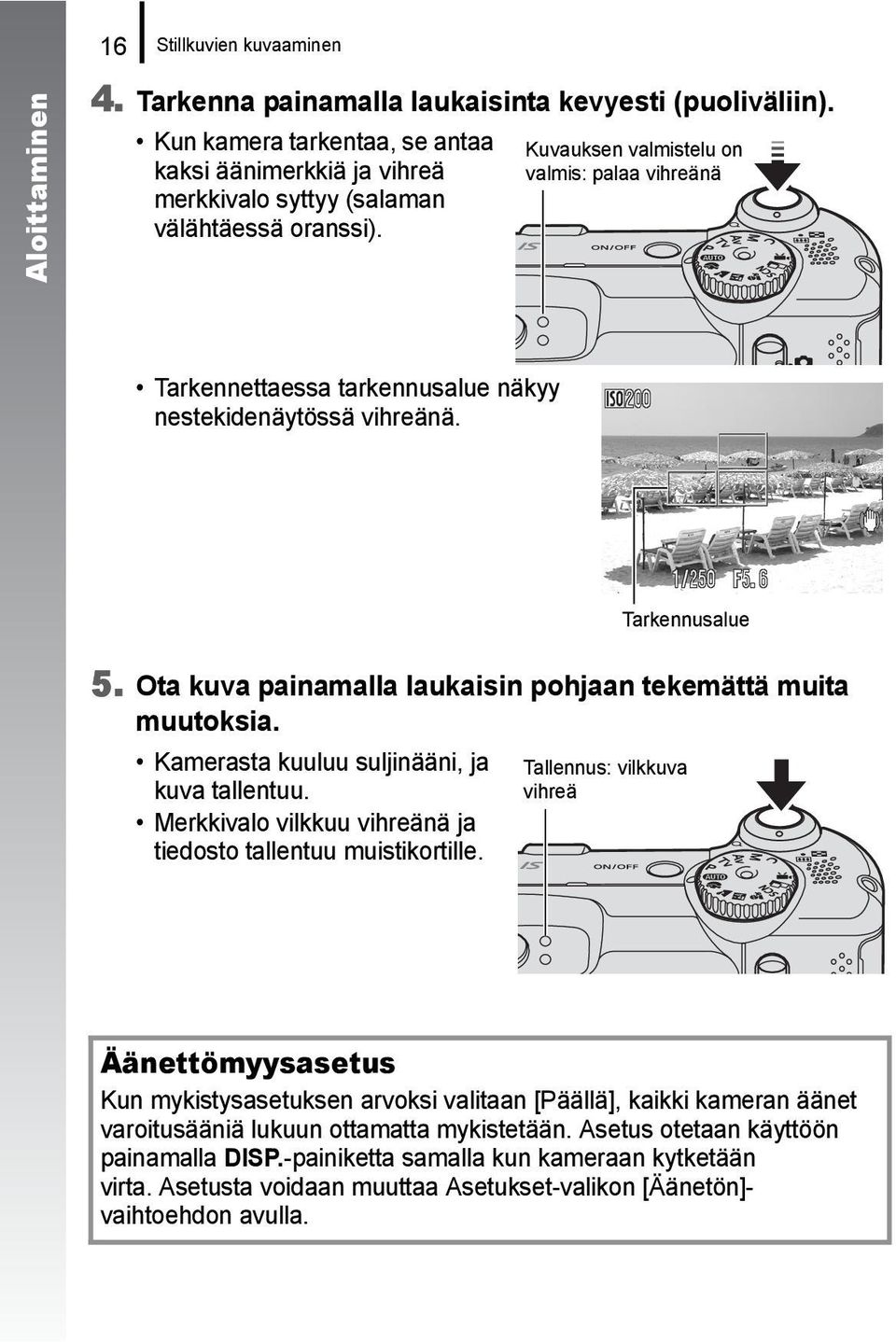 Kuvauksen valmistelu on valmis: palaa vihreänä Tarkennettaessa tarkennusalue näkyy nestekidenäytössä vihreänä. Tarkennusalue 5. Ota kuva painamalla laukaisin pohjaan tekemättä muita muutoksia.
