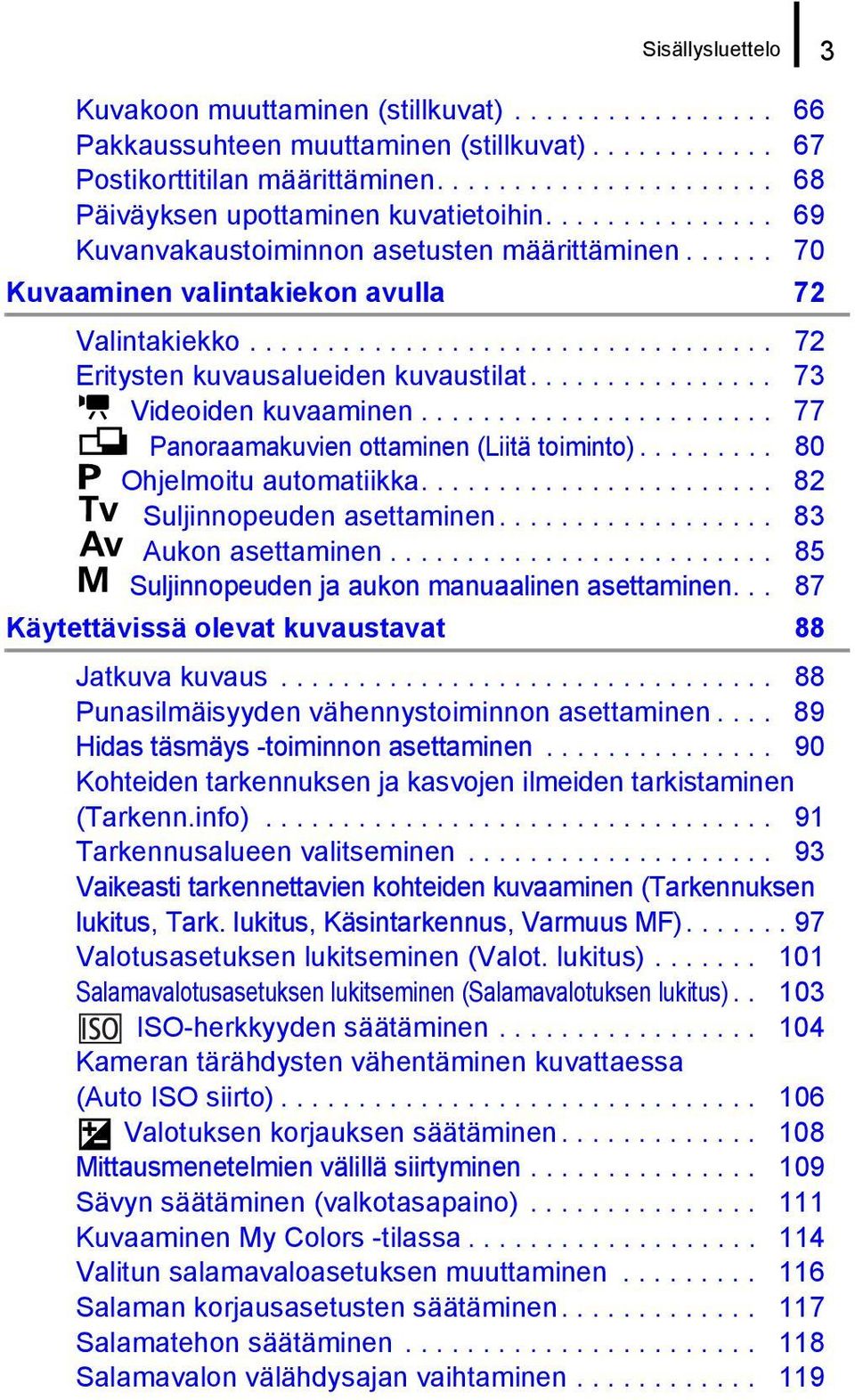 ............... 73 Videoiden kuvaaminen....................... 77 Panoraamakuvien ottaminen (Liitä toiminto)......... 80 Ohjelmoitu automatiikka....................... 82 Suljinnopeuden asettaminen.