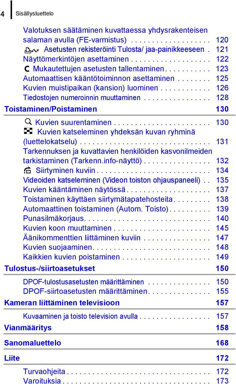 ........... 126 Tiedostojen numeroinnin muuttaminen................ 128 Toistaminen/Poistaminen 130 Kuvien suurentaminen....................... 130 Kuvien katseleminen yhdeksän kuvan ryhminä (luettelokatselu).