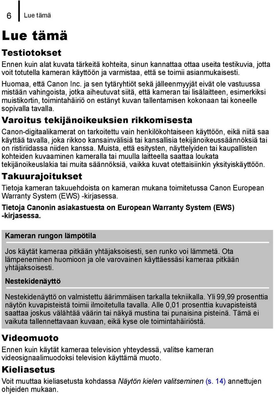 ja sen tytäryhtiöt sekä jälleenmyyjät eivät ole vastuussa mistään vahingoista, jotka aiheutuvat siitä, että kameran tai lisälaitteen, esimerkiksi muistikortin, toimintahäiriö on estänyt kuvan