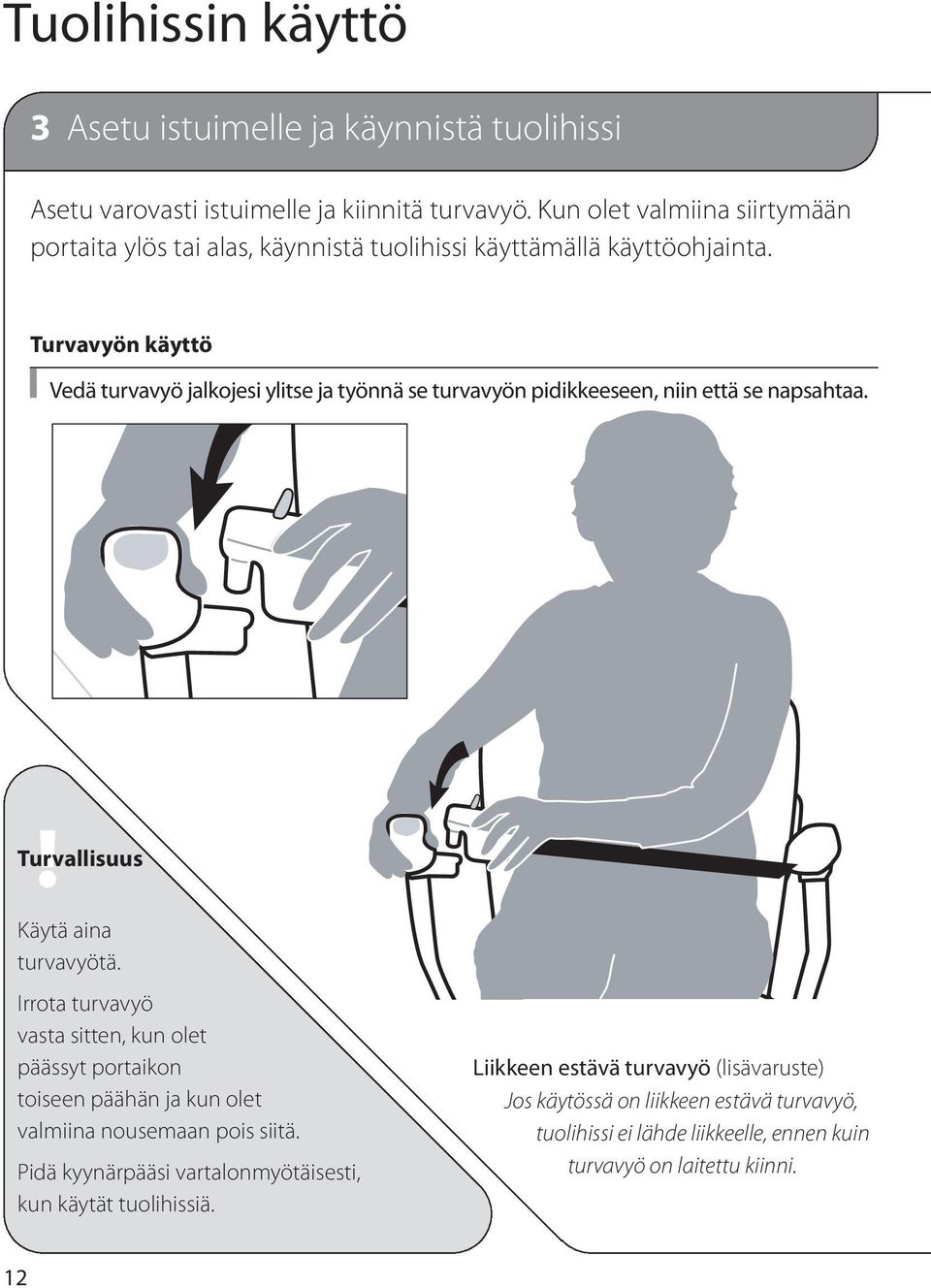 Turvavyön käyttö Vedä turvavyö jalkojesi ylitse ja työnnä se turvavyön pidikkeeseen, niin että se napsahtaa. Käytä aina turvavyötä.