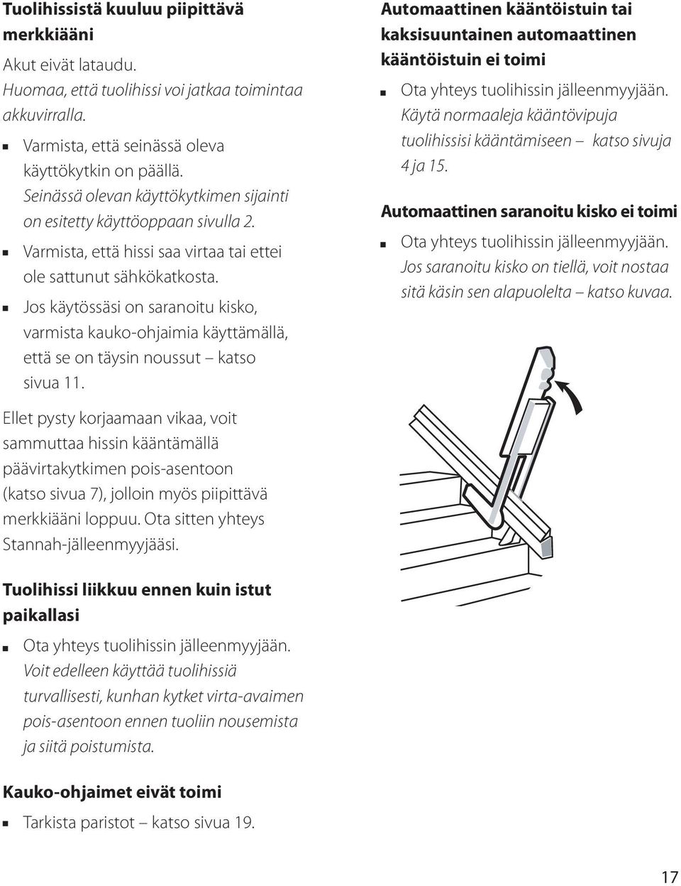 Jos käytössäsi on saranoitu kisko, varmista kauko-ohjaimia käyttämällä, että se on täysin noussut katso sivua 11.