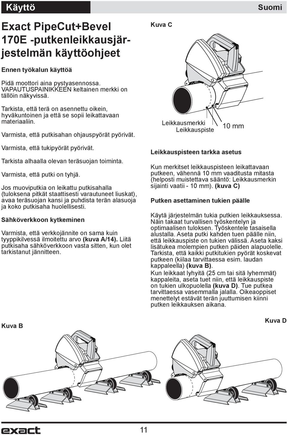 Leikkausmerkki Leikkauspiste 1 10 mm Varmista, että tukipyörät pyörivät. Tarkista alhaalla olevan teräsuojan toiminta. Varmista, että putki on tyhjä.