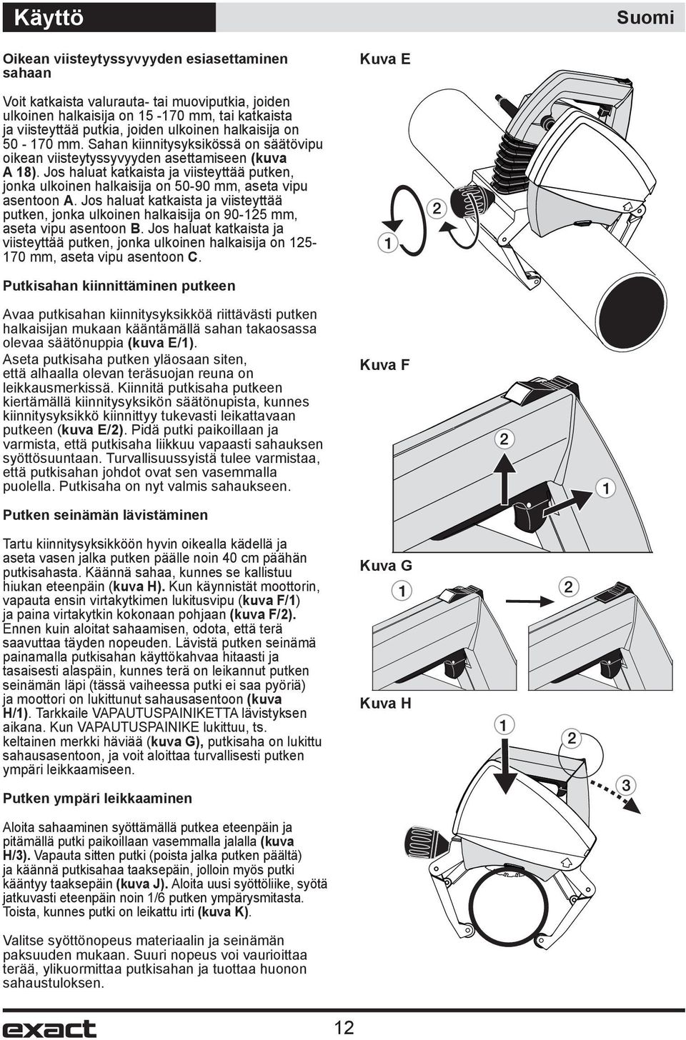 Jos haluat katkaista ja viisteyttää putken, jonka ulkoinen halkaisija on 50-90 mm, aseta vipu asentoon A.