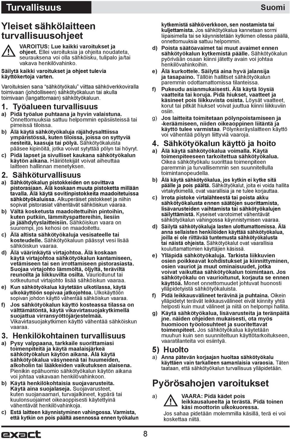Varoituksien sana sähkötyökalu viittaa sähköverkkoviralla toimivaan (johdolliseen) sähkötyökaluun tai akulla toimivaan (langattomaan) sähkötyökaluun. 1.