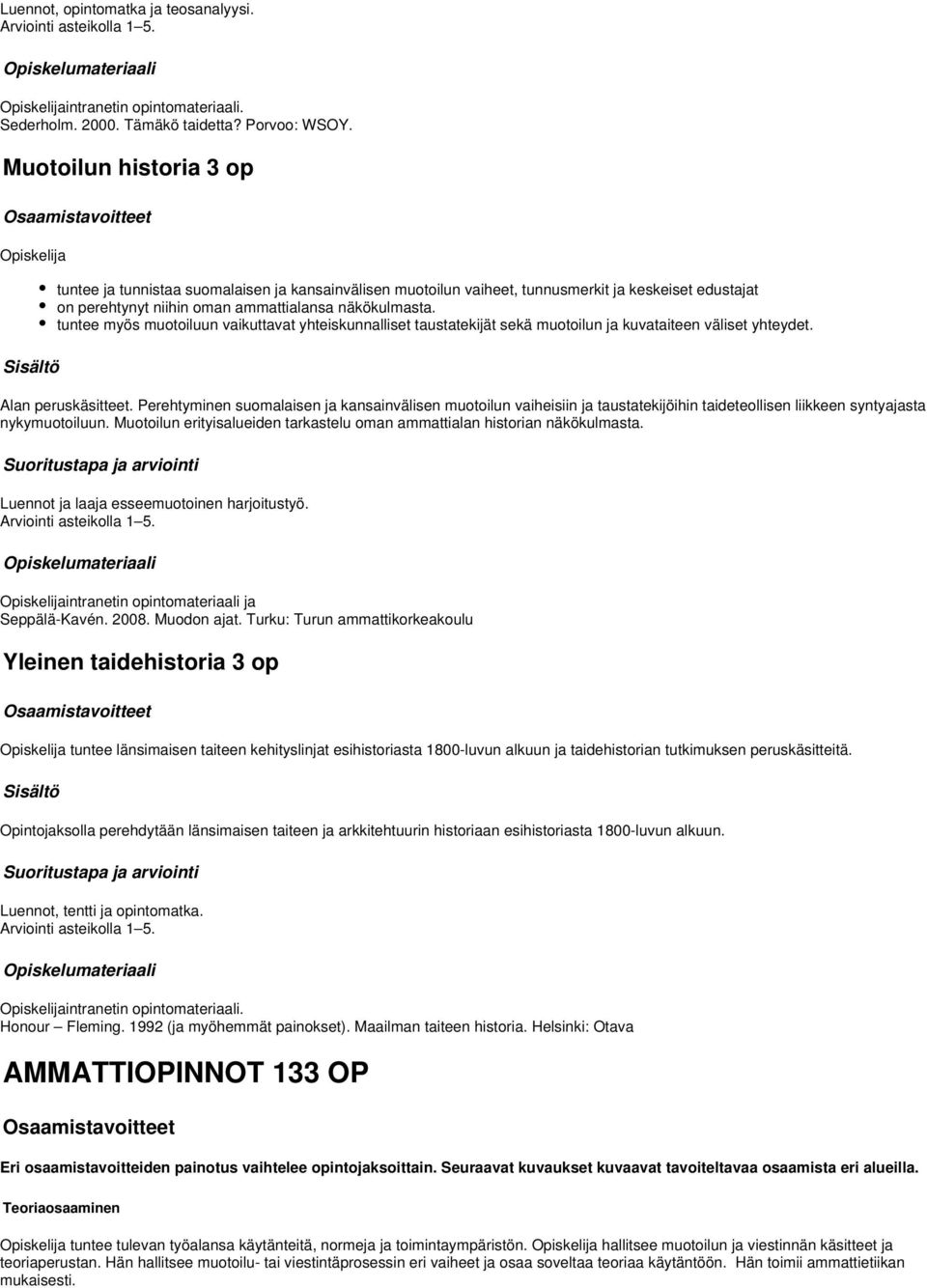 tuntee myös muotoiluun vaikuttavat yhteiskunnalliset taustatekijät sekä muotoilun ja kuvataiteen väliset yhteydet. Alan peruskäsitteet.