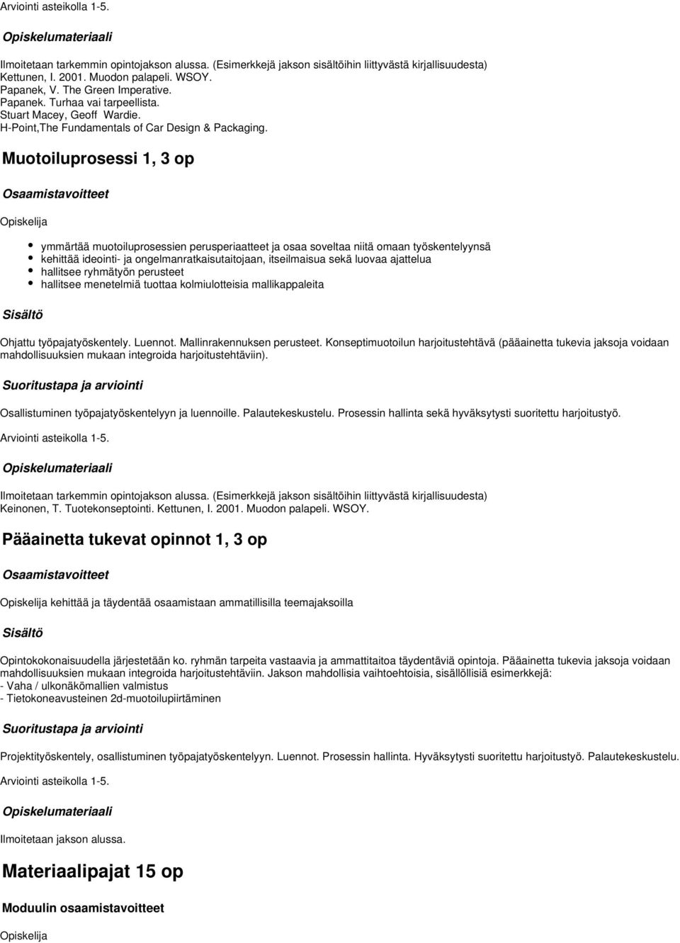 Muotoiluprosessi 1, op ymmärtää muotoiluprosessien perusperiaatteet ja osaa soveltaa niitä omaan työskentelyynsä kehittää ideointi- ja ongelmanratkaisutaitojaan, itseilmaisua sekä luovaa ajattelua