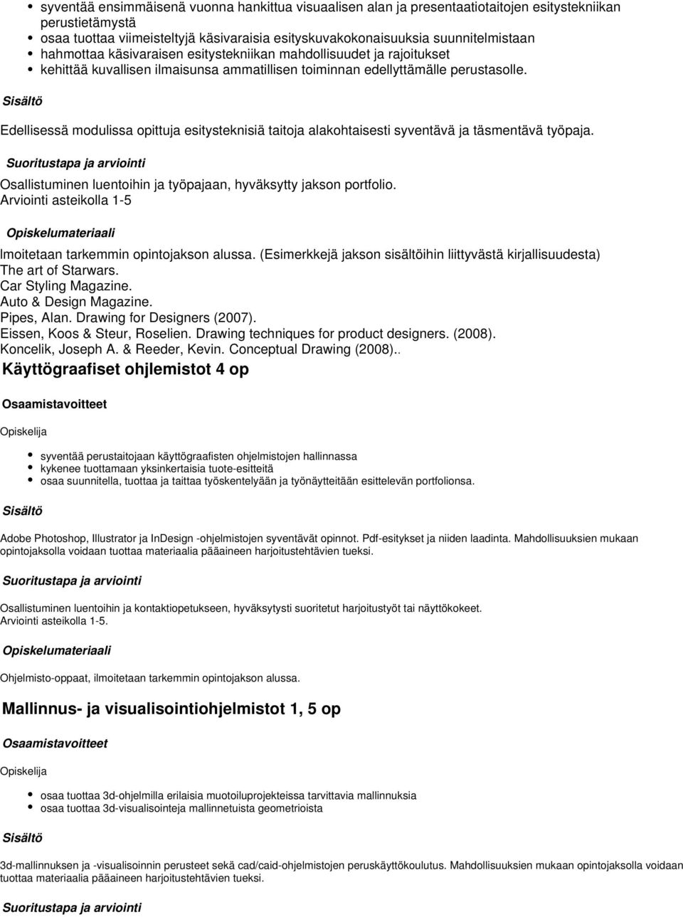 Edellisessä modulissa opittuja esitysteknisiä taitoja alakohtaisesti syventävä ja täsmentävä työpaja. Osallistuminen luentoihin ja työpajaan, hyväksytty jakson portfolio.