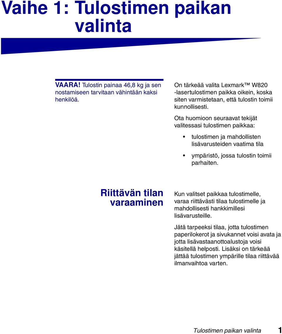 Ota huomioon seuraavat tekijät valitessasi tulostimen paikkaa: tulostimen ja mahdollisten lisävarusteiden vaatima tila ympäristö, jossa tulostin toimii parhaiten.