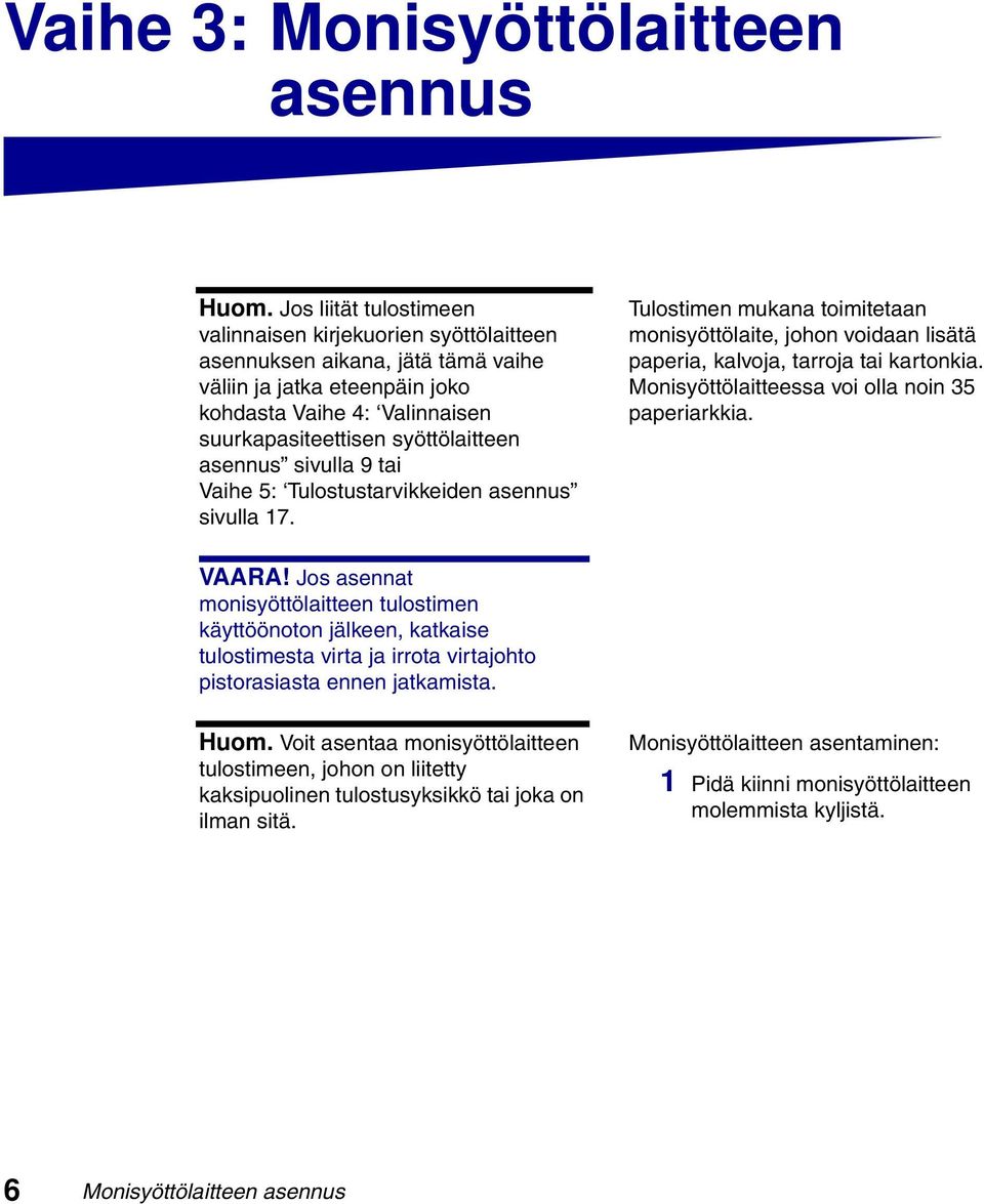 asennus sivulla 9 tai Vaihe 5: Tulostustarvikkeiden asennus sivulla 17. Tulostimen mukana toimitetaan monisyöttölaite, johon voidaan lisätä paperia, kalvoja, tarroja tai kartonkia.