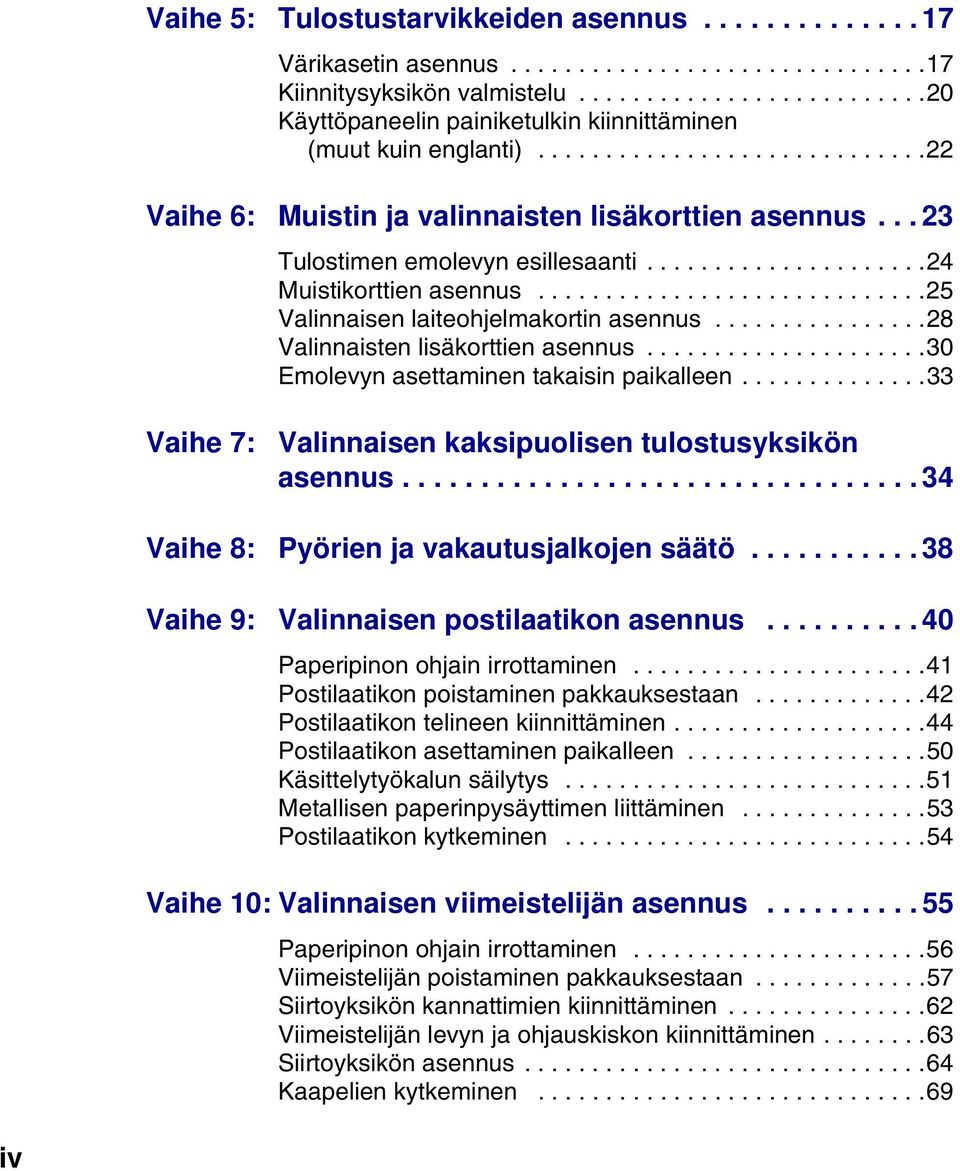 .. 23 Tulostimen emolevyn esillesaanti.....................24 Muistikorttien asennus.............................25 Valinnaisen laiteohjelmakortin asennus................28 Valinnaisten lisäkorttien asennus.