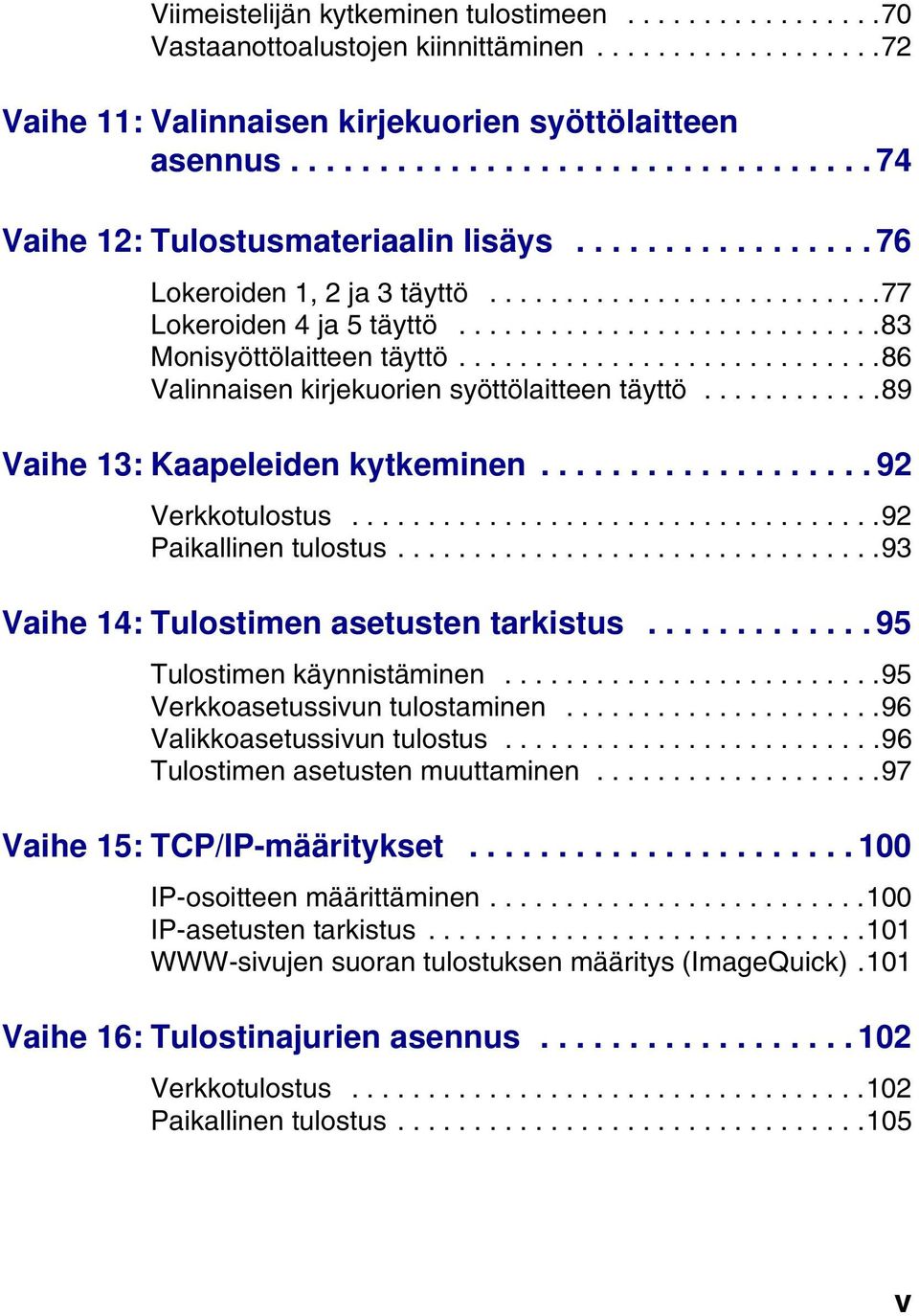 ...........................83 Monisyöttölaitteen täyttö............................86 Valinnaisen kirjekuorien syöttölaitteen täyttö............89 Vaihe 13: Kaapeleiden kytkeminen................... 92 Verkkotulostus.