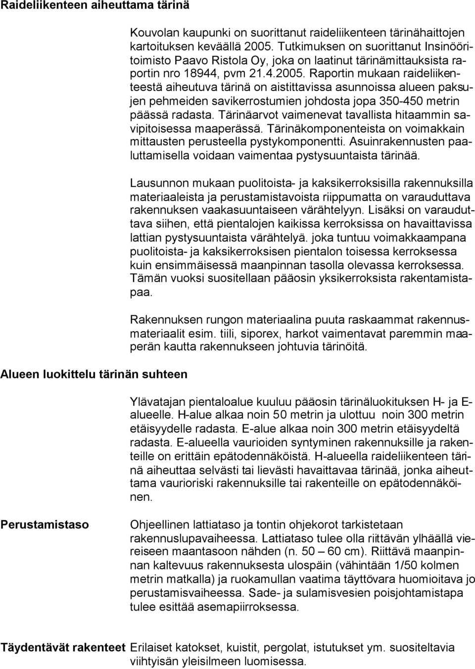 Raportin mukaan raideliikenteestä aiheutuva tärinä on aistittavissa asunnoissa alueen paksujen pehmeiden savikerrostumien johdosta jopa 350-450 metrin päässä radasta.