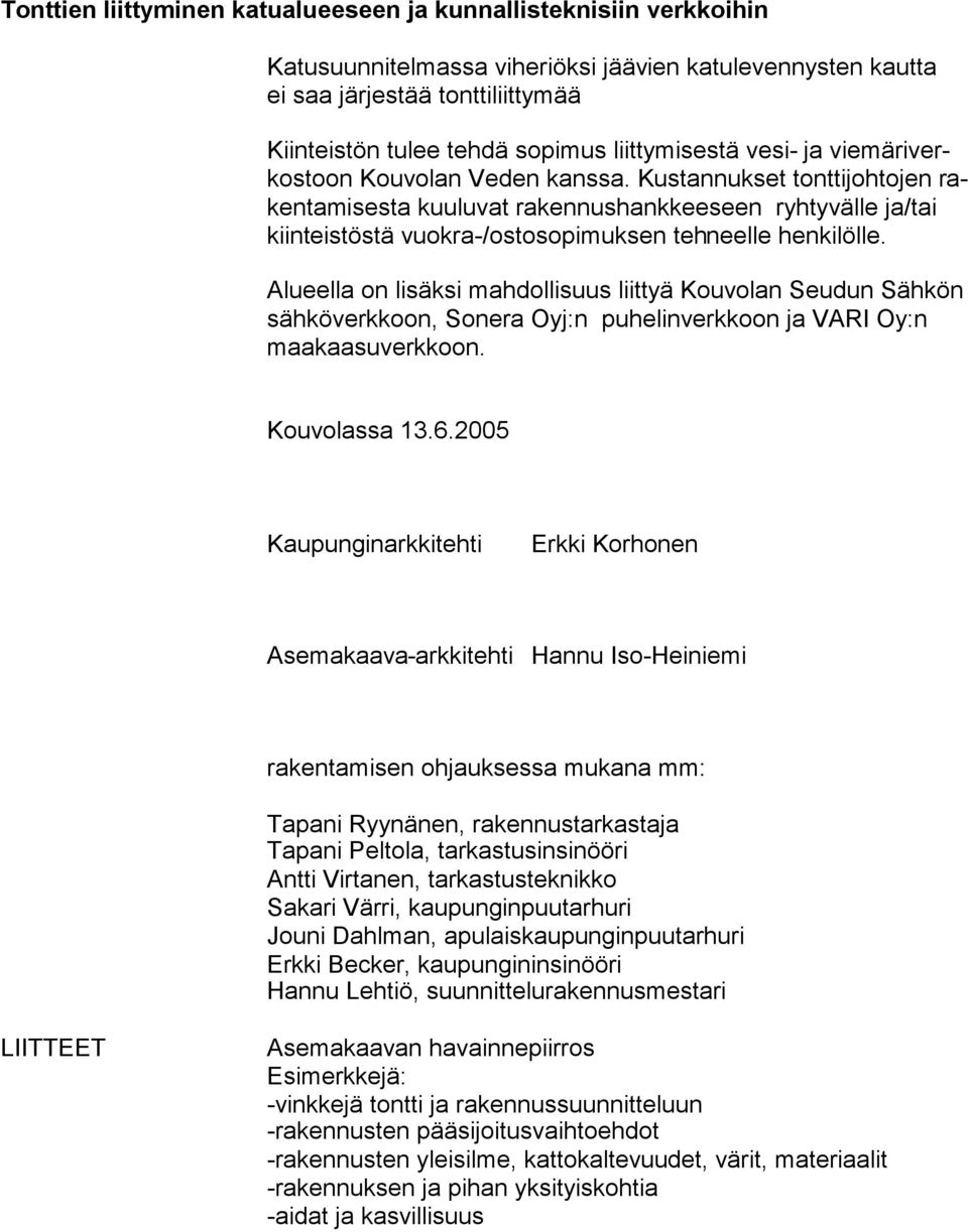 Kustannukset tonttijohtojen rakentamisesta kuuluvat rakennushankkeeseen ryhtyvälle ja/tai kiinteistöstä vuokra-/ostosopimuksen tehneelle henkilölle.