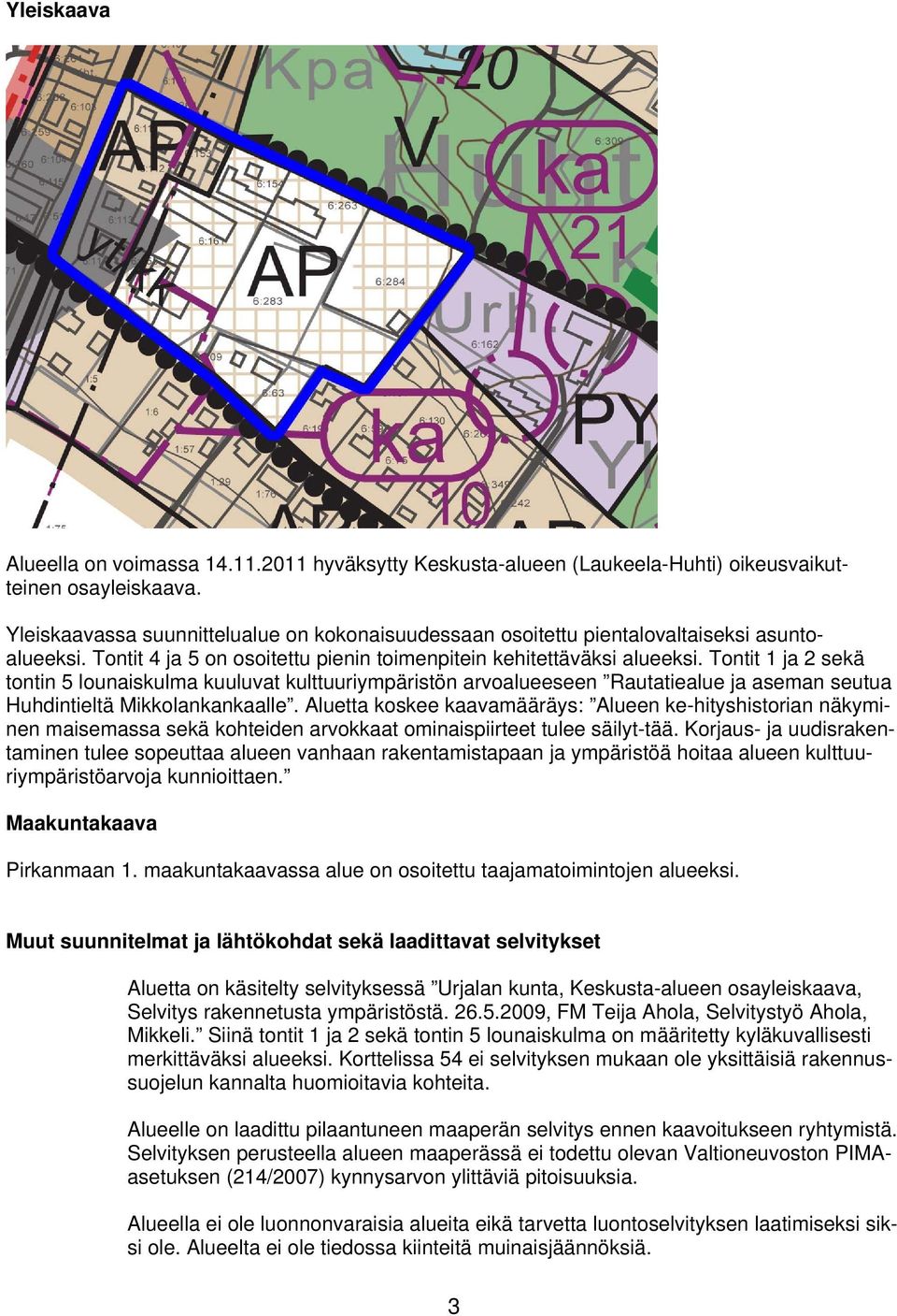 Tontit 1 ja 2 sekä tontin 5 lounaiskulma kuuluvat kulttuuriympäristön arvoalueeseen Rautatiealue ja aseman seutua Huhdintieltä Mikkolankankaalle.