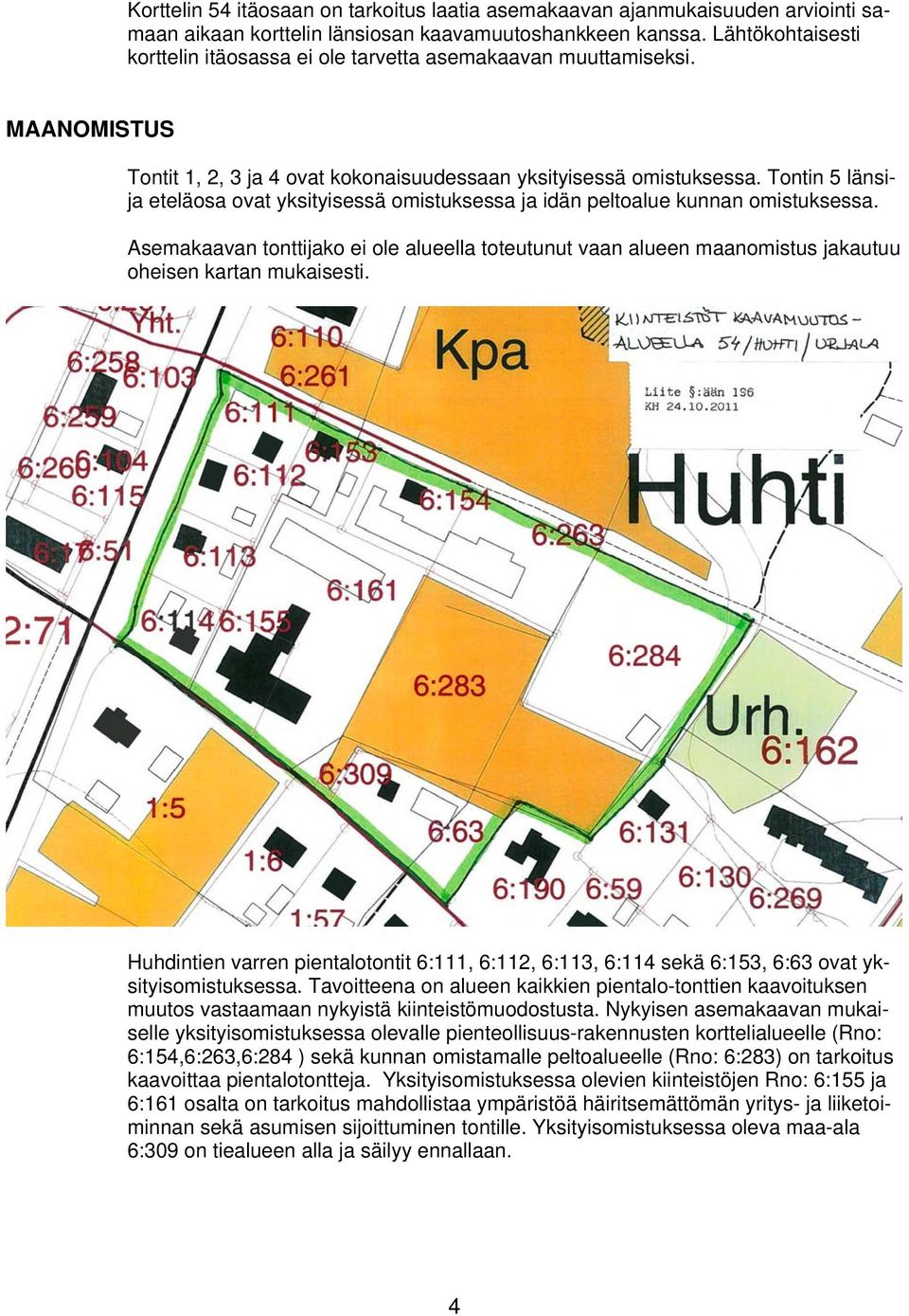 Tontin 5 länsija eteläosa ovat yksityisessä omistuksessa ja idän peltoalue kunnan omistuksessa.