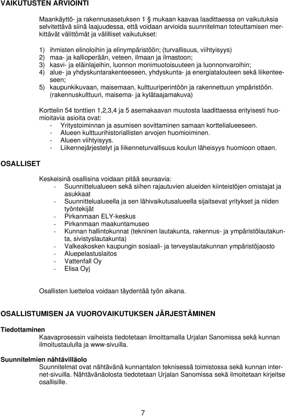 eläinlajeihin, luonnon monimuotoisuuteen ja luonnonvaroihin; 4) alue- ja yhdyskuntarakenteeseen, yhdyskunta- ja energiatalouteen sekä liikenteeseen; 5) kaupunkikuvaan, maisemaan, kulttuuriperintöön