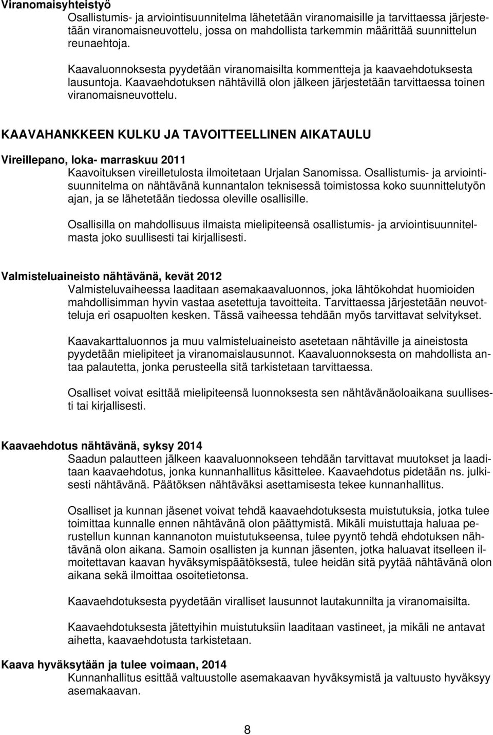 KAAVAHANKKEEN KULKU JA TAVOITTEELLINEN AIKATAULU Vireillepano, loka- marraskuu 2011 Kaavoituksen vireilletulosta ilmoitetaan Urjalan Sanomissa.