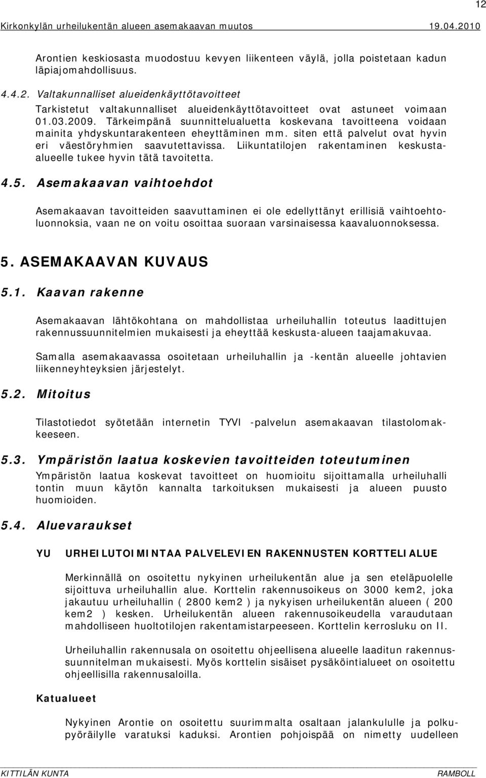 Liikuntatilojen rakentaminen keskustaalueelle tukee hyvin tätä tavoitetta. 4.5.