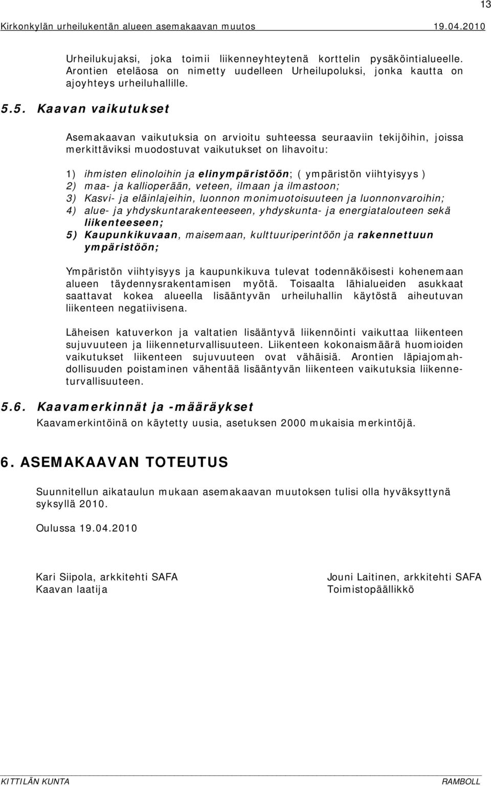 ympäristön viihtyisyys ) 2) maa- ja kallioperään, veteen, ilmaan ja ilmastoon; 3) Kasvi- ja eläinlajeihin, luonnon monimuotoisuuteen ja luonnonvaroihin; 4) alue- ja yhdyskuntarakenteeseen,