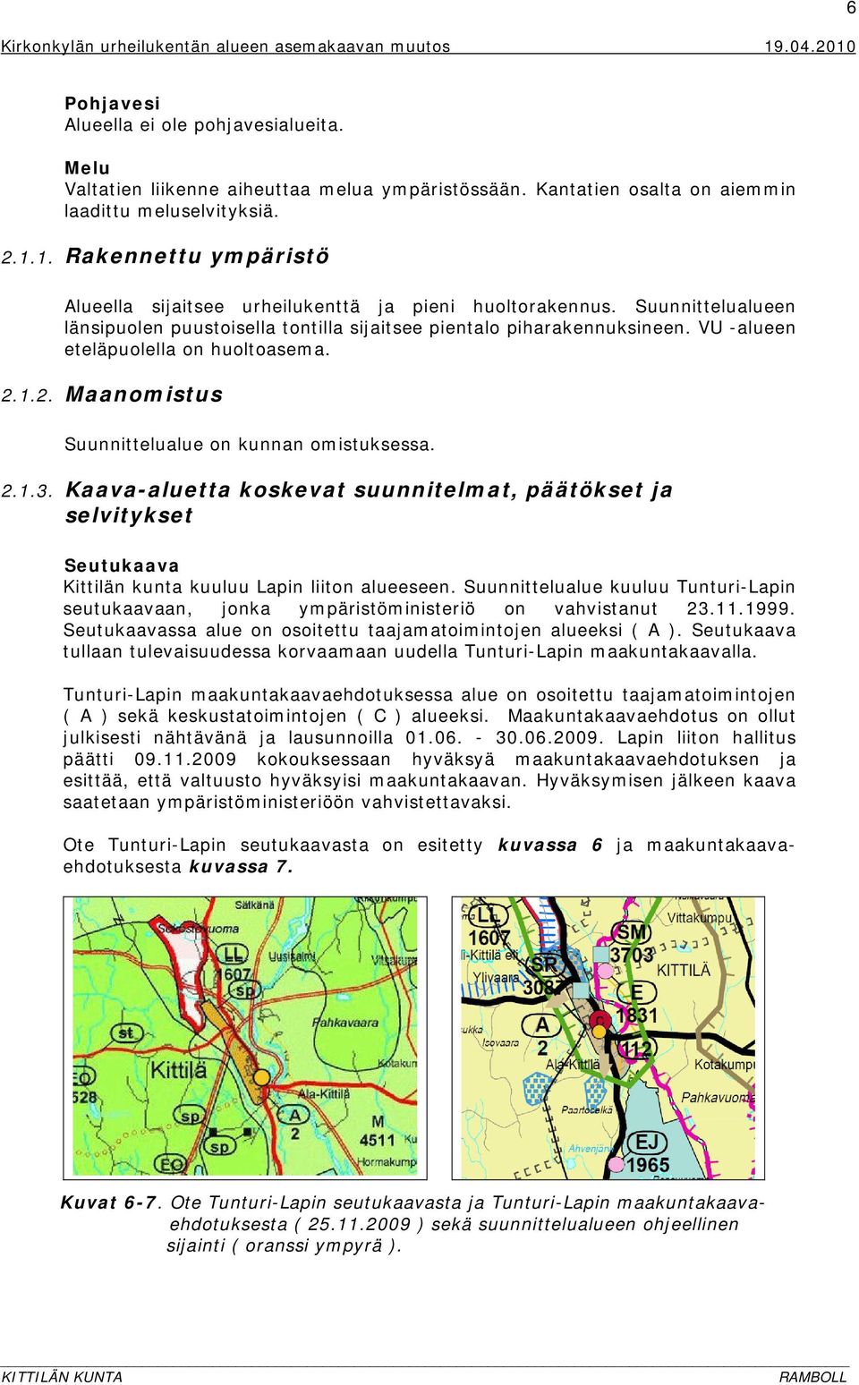 VU -alueen eteläpuolella on huoltoasema. 2.1.2. Maanomistus Suunnittelualue on kunnan omistuksessa. 2.1.3.