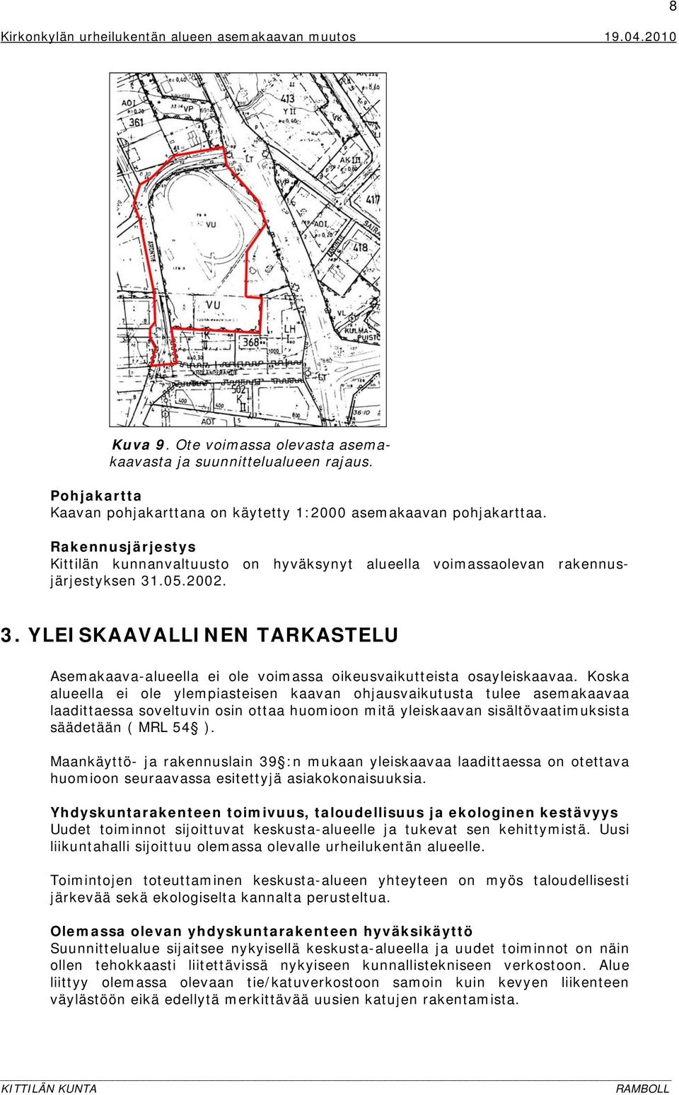 .05.2002. 3. YLEISKAAVALLINEN TARKASTELU Asemakaava-alueella ei ole voimassa oikeusvaikutteista osayleiskaavaa.