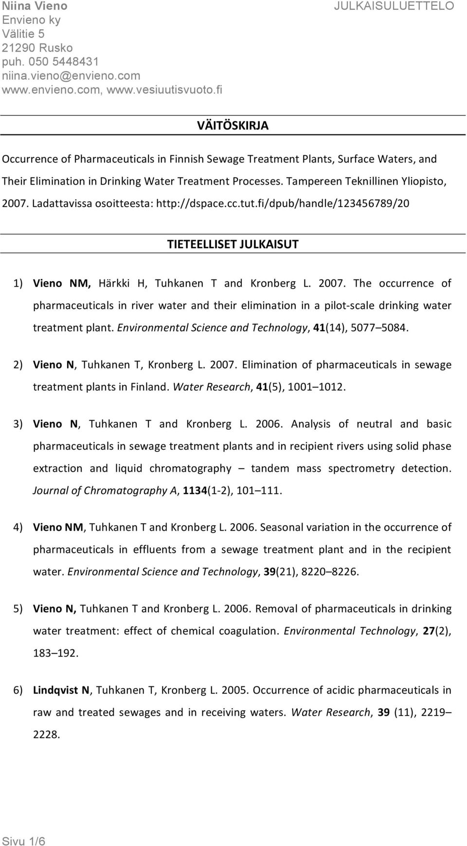 The occurrence of pharmaceuticals in river water and their elimination in a pilot- scale drinking water treatment plant. Environmental Science and Technology, 41(14), 5077 5084.