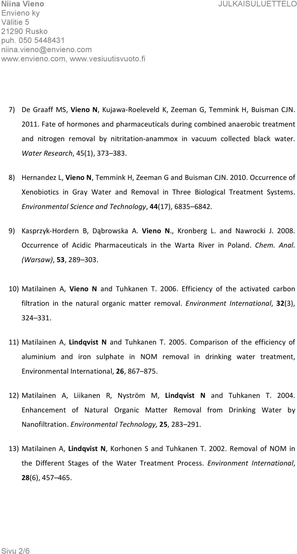 8) Hernandez L, Vieno N, Temmink H, Zeeman G and Buisman CJN. 2010. Occurrence of Xenobiotics in Gray Water and Removal in Three Biological Treatment Systems.