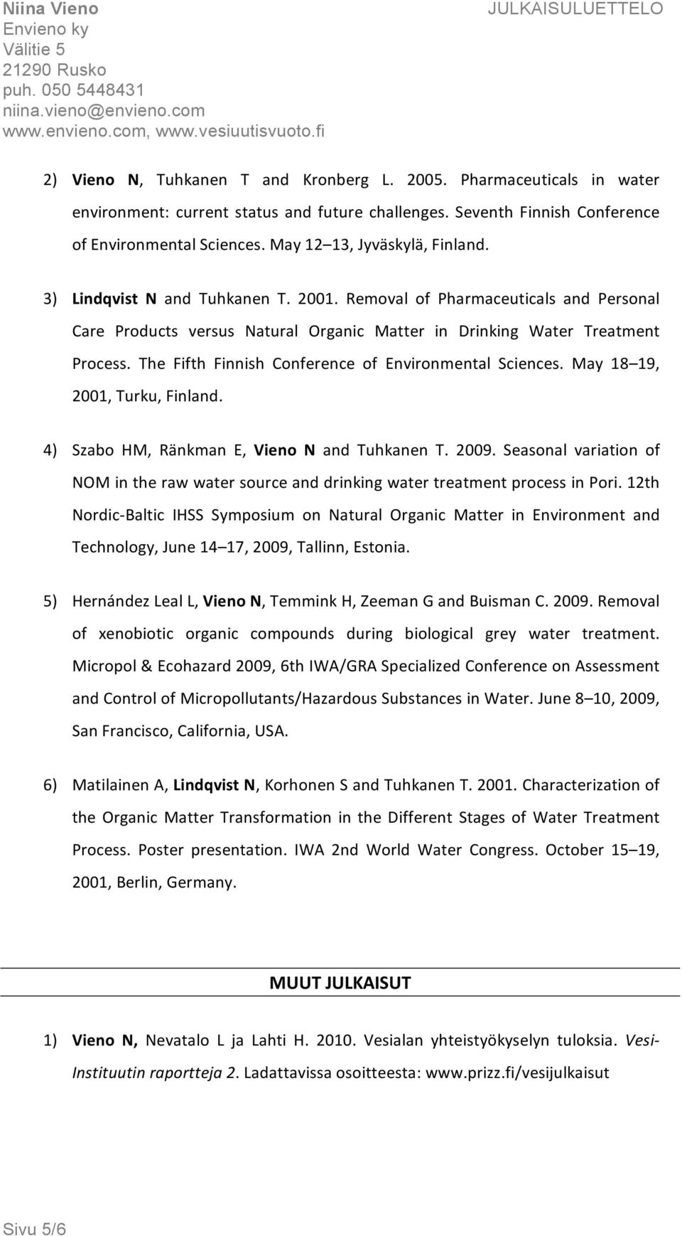 The Fifth Finnish Conference of Environmental Sciences. May 18 19, 2001, Turku, Finland. 4) Szabo HM, Ränkman E, Vieno N and Tuhkanen T. 2009.