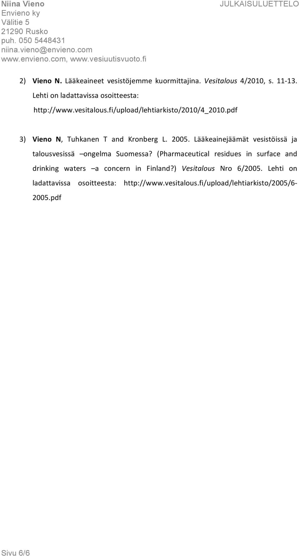 pdf 3) Vieno N, Tuhkanen T and Kronberg L. 2005. Lääkeainejäämät vesistöissä ja talousvesissä ongelma Suomessa?