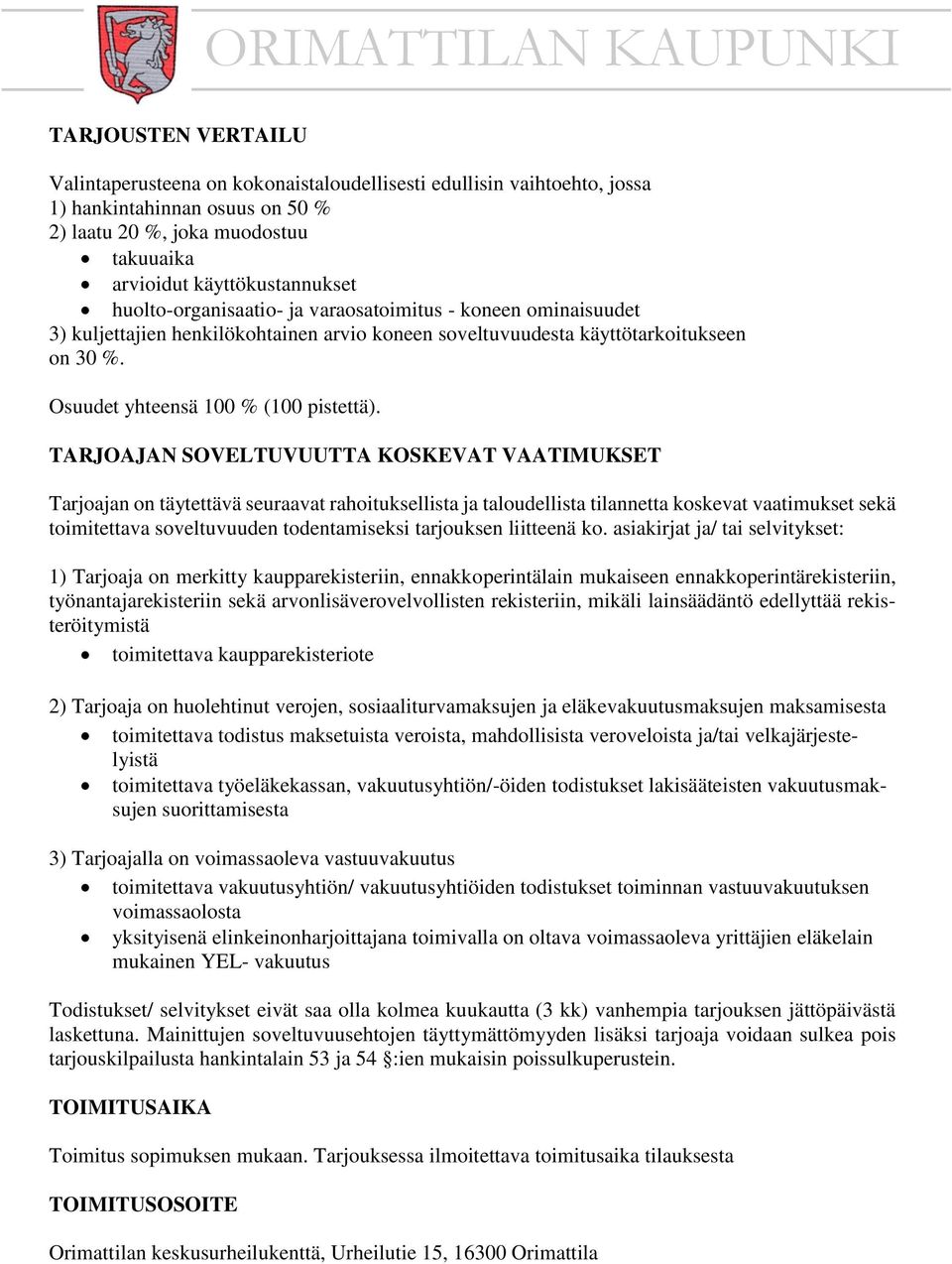 TARJOAJAN SOVELTUVUUTTA KOSKEVAT VAATIMUKSET Tarjoajan on täytettävä seuraavat rahoituksellista ja taloudellista tilannetta koskevat vaatimukset sekä toimitettava soveltuvuuden todentamiseksi