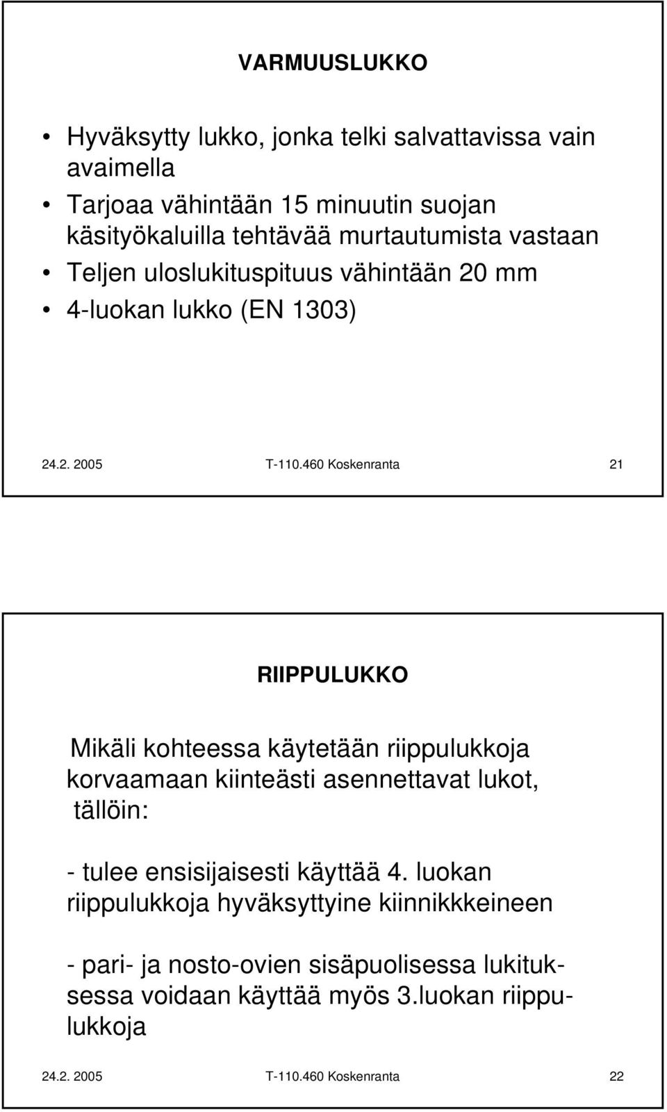 460 Koskenranta 21 RIIPPULUKKO Mikäli kohteessa käytetään riippulukkoja korvaamaan kiinteästi asennettavat lukot, tällöin: - tulee