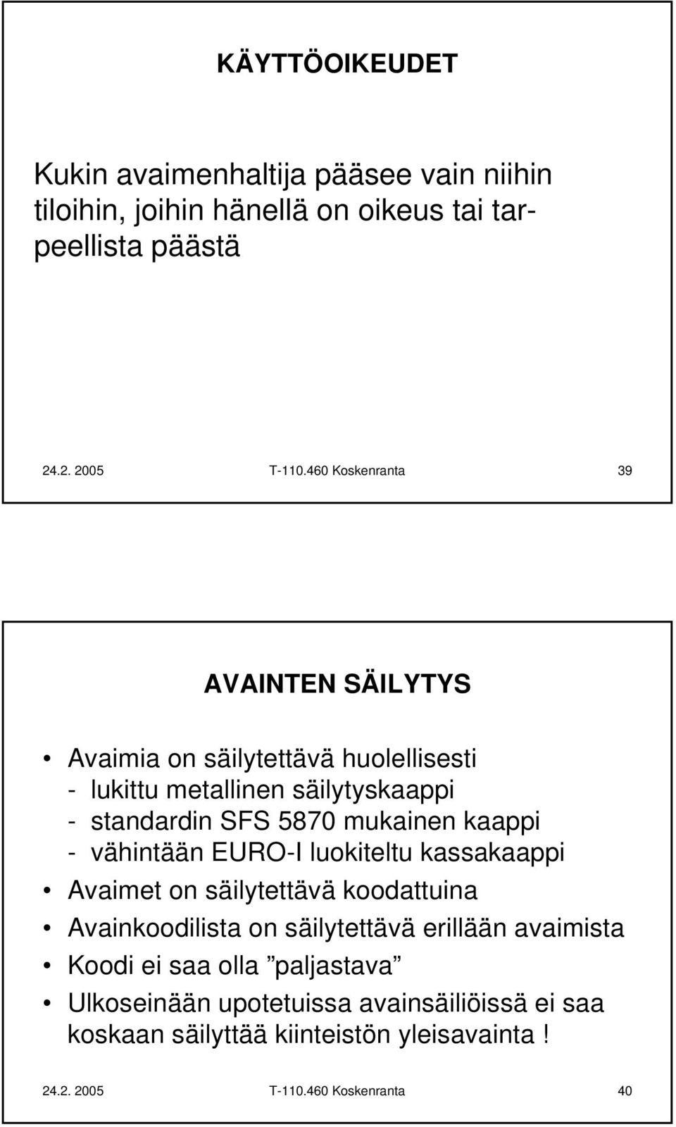 mukainen kaappi - vähintään EURO-I luokiteltu kassakaappi Avaimet on säilytettävä koodattuina Avainkoodilista on säilytettävä erillään