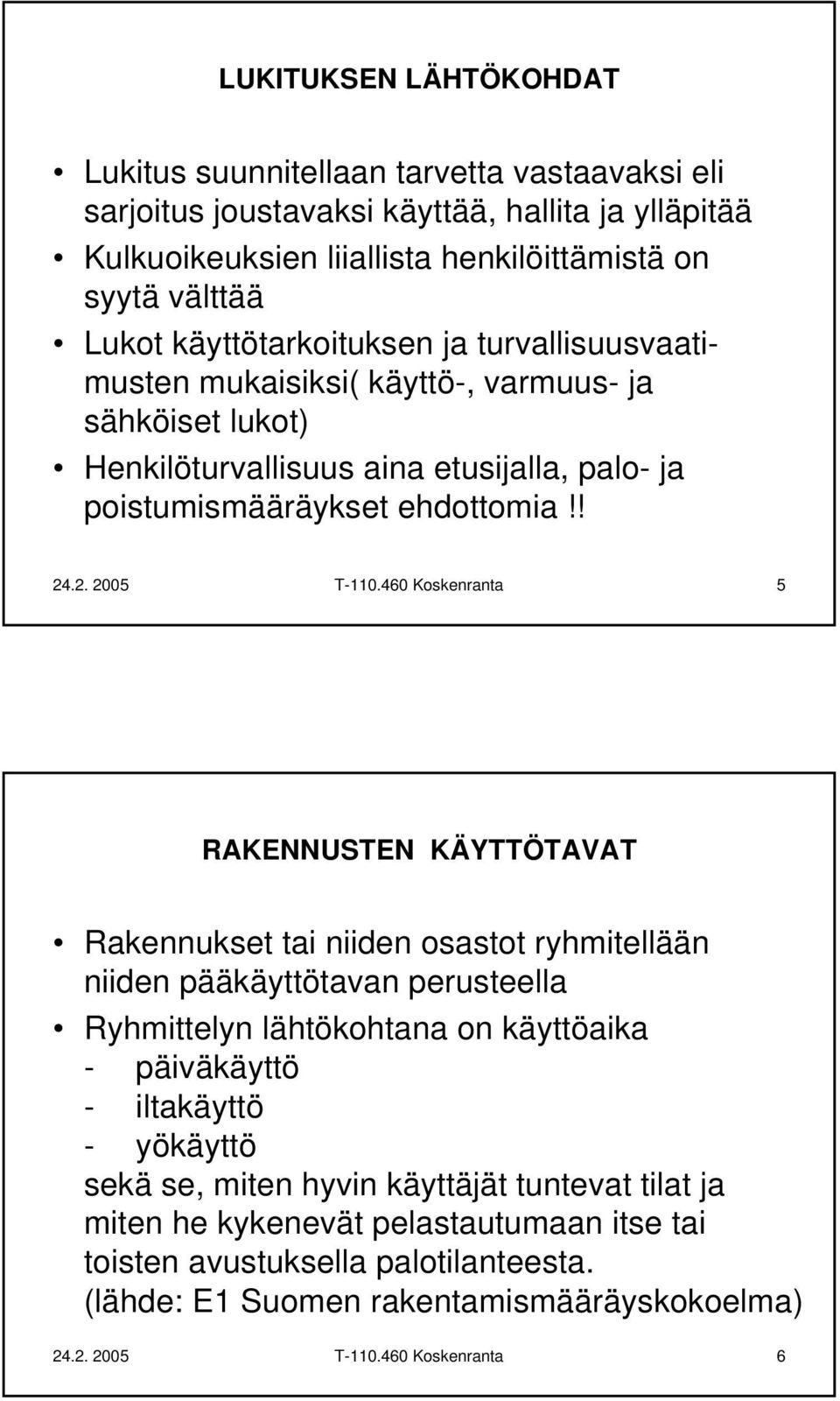 460 Koskenranta 5 RAKENNUSTEN KÄYTTÖTAVAT Rakennukset tai niiden osastot ryhmitellään niiden pääkäyttötavan perusteella Ryhmittelyn lähtökohtana on käyttöaika - päiväkäyttö - iltakäyttö - yökäyttö