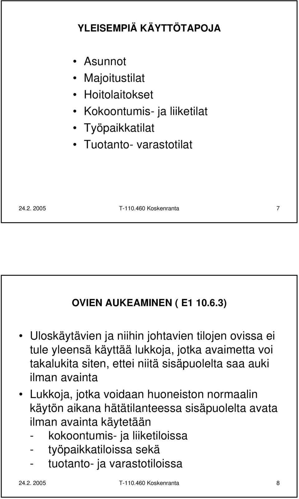 takalukita siten, ettei niitä sisäpuolelta saa auki ilman avainta Lukkoja, jotka voidaan huoneiston normaalin käytön aikana hätätilanteessa