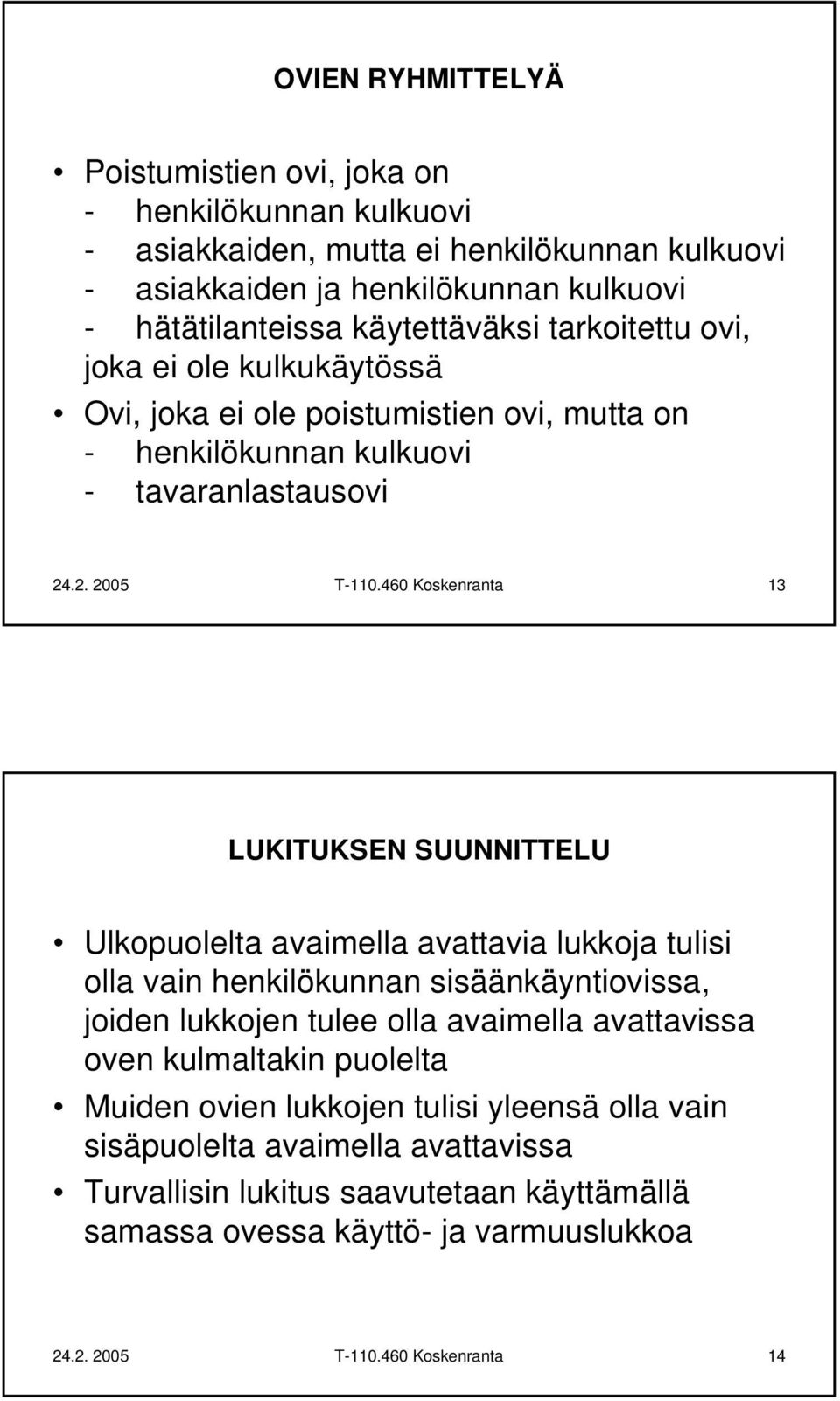 460 Koskenranta 13 LUKITUKSEN SUUNNITTELU Ulkopuolelta avaimella avattavia lukkoja tulisi olla vain henkilökunnan sisäänkäyntiovissa, joiden lukkojen tulee olla avaimella avattavissa oven