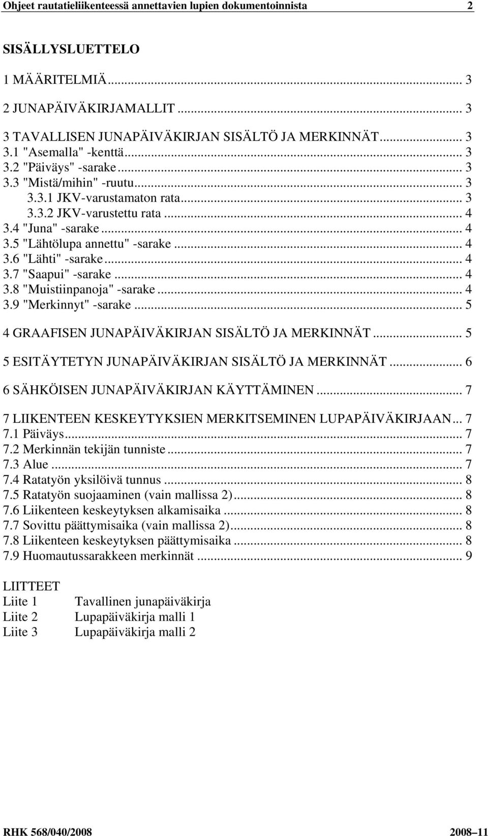 .. 4 3.7 "Saapui" -sarake... 4 3.8 "Muistiinpanoja" -sarake... 4 3.9 "Merkinnyt" -sarake... 5 4 GRAAFISEN JUNAPÄIVÄKIRJAN SISÄLTÖ JA MERKINNÄT... 5 5 ESITÄYTETYN JUNAPÄIVÄKIRJAN SISÄLTÖ JA MERKINNÄT.