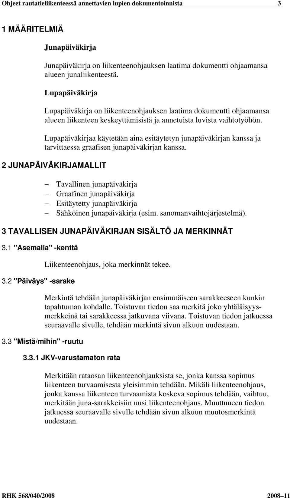 Lupapäiväkirjaa käytetään aina esitäytetyn junapäiväkirjan kanssa ja tarvittaessa graafisen junapäiväkirjan kanssa.