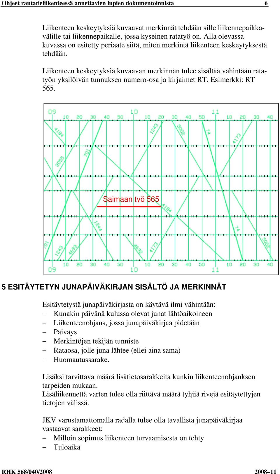 Liikenteen keskeytyksiä kuvaavan merkinnän tulee sisältää vähintään ratatyön yksilöivän tunnuksen numero-osa ja kirjaimet RT. Esimerkki: RT 565.