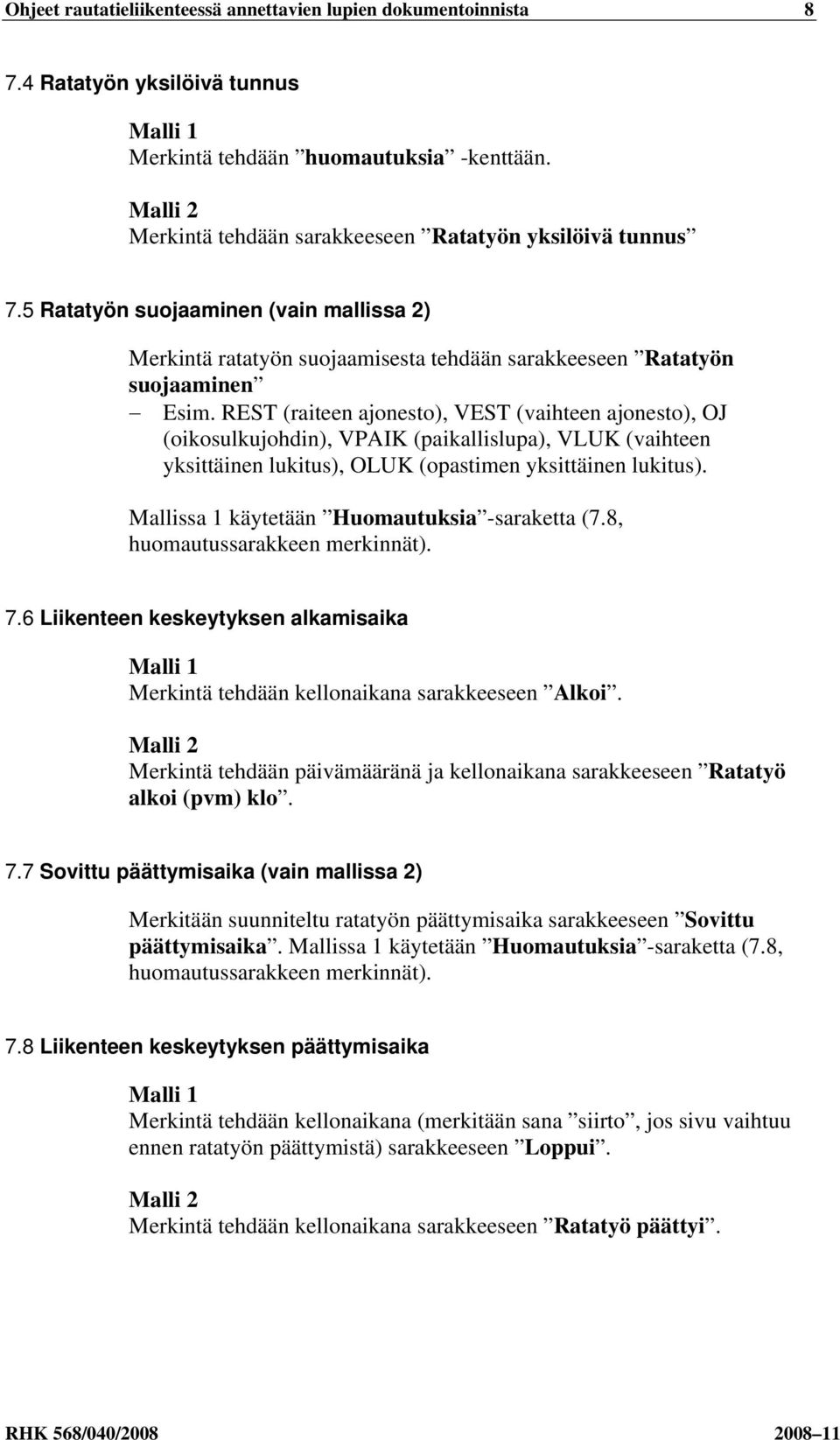 REST (raiteen ajonesto), VEST (vaihteen ajonesto), OJ (oikosulkujohdin), VPAIK (paikallislupa), VLUK (vaihteen yksittäinen lukitus), OLUK (opastimen yksittäinen lukitus).