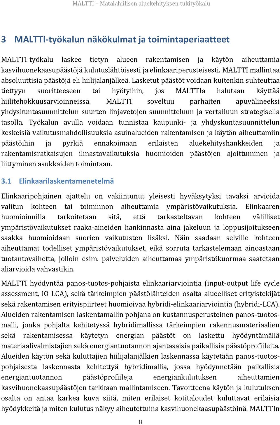 Lasketut päästöt voidaan kuitenkin suhteuttaa tiettyyn suoritteeseen tai hyötyihin, jos MALTTIa halutaan käyttää hiilitehokkuusarvioinneissa.