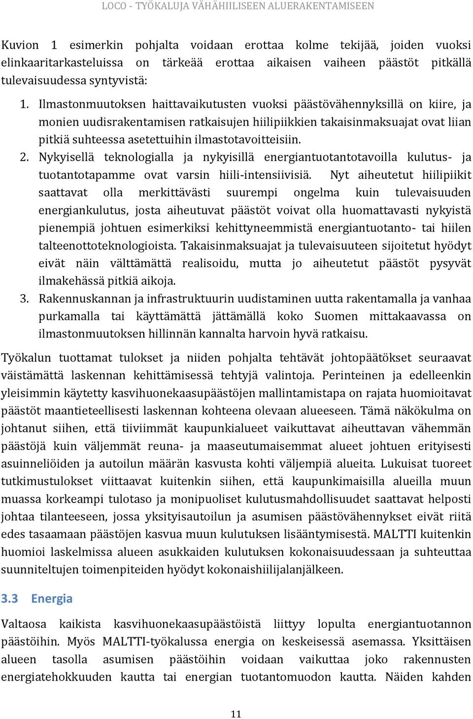 Ilmastonmuutoksen haittavaikutusten vuoksi päästövähennyksillä on kiire, ja monien uudisrakentamisen ratkaisujen hiilipiikkien takaisinmaksuajat ovat liian pitkiä suhteessa asetettuihin